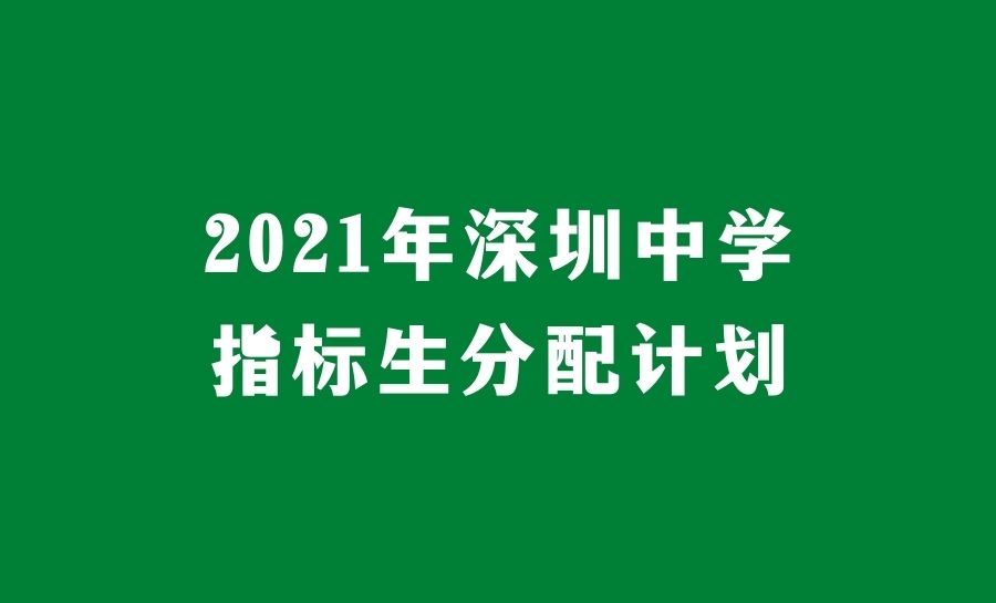 2022年深圳中考之深圳中学指标生分配计划参考（2021年深圳中学指标生分配计划）