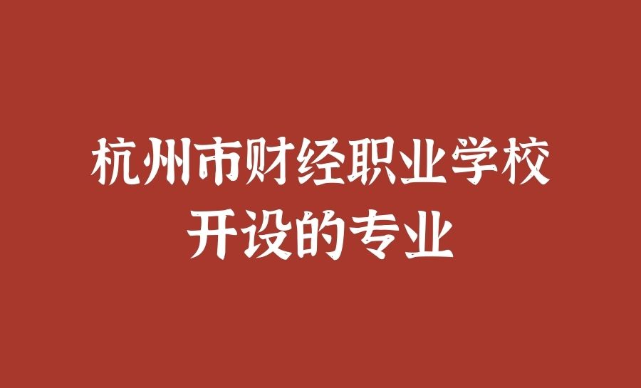 杭州市财经职业学校开设的专业有哪些？