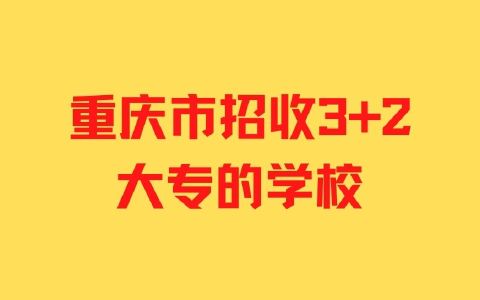 重慶市招收3+2大專的學校有哪些？